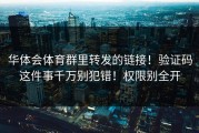 华体会体育群里转发的链接！验证码这件事千万别犯错！权限别全开
