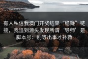 有人私信我澳门开奖结果“稳赚”链接，我追到源头发现所谓‘导师’是脚本号：别等出事才补救