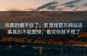 我真的绷不住了，爱游戏官方网站这事真的不能图快，看完你就不慌了
