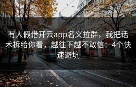 有人假借开云app名义拉群，我把话术拆给你看，越往下越不敢信：4个快速避坑