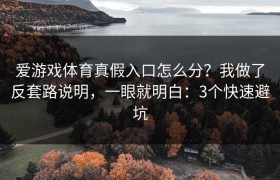 爱游戏体育真假入口怎么分？我做了反套路说明，一眼就明白：3个快速避坑