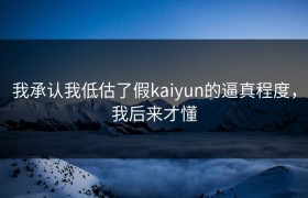 我承认我低估了假kaiyun的逼真程度，我后来才懂