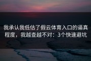 我承认我低估了假云体育入口的逼真程度，我越查越不对：3个快速避坑