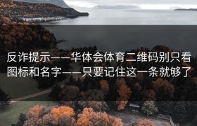 反诈提示——华体会体育二维码别只看图标和名字——只要记住这一条就够了