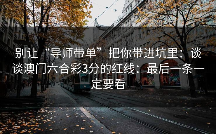 别让“导师带单”把你带进坑里：谈谈澳门六合彩3分的红线：最后一条一定要看